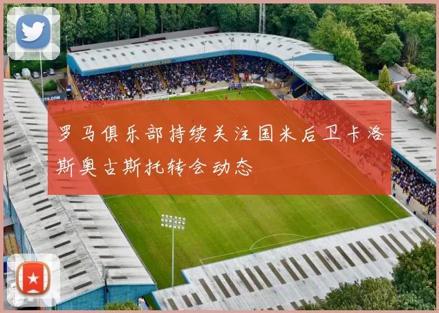 罗马俱乐部持续关注国米后卫卡洛斯奥古斯托转会动态